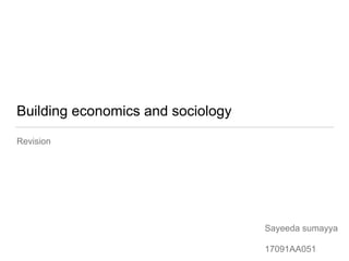 Building economics and sociology
Revision
Sayeeda sumayya
17091AA051
 