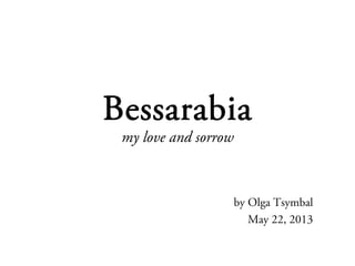 Bessarabia
my love and sorrow
by Olga Tsymbal
May 22, 2013
 