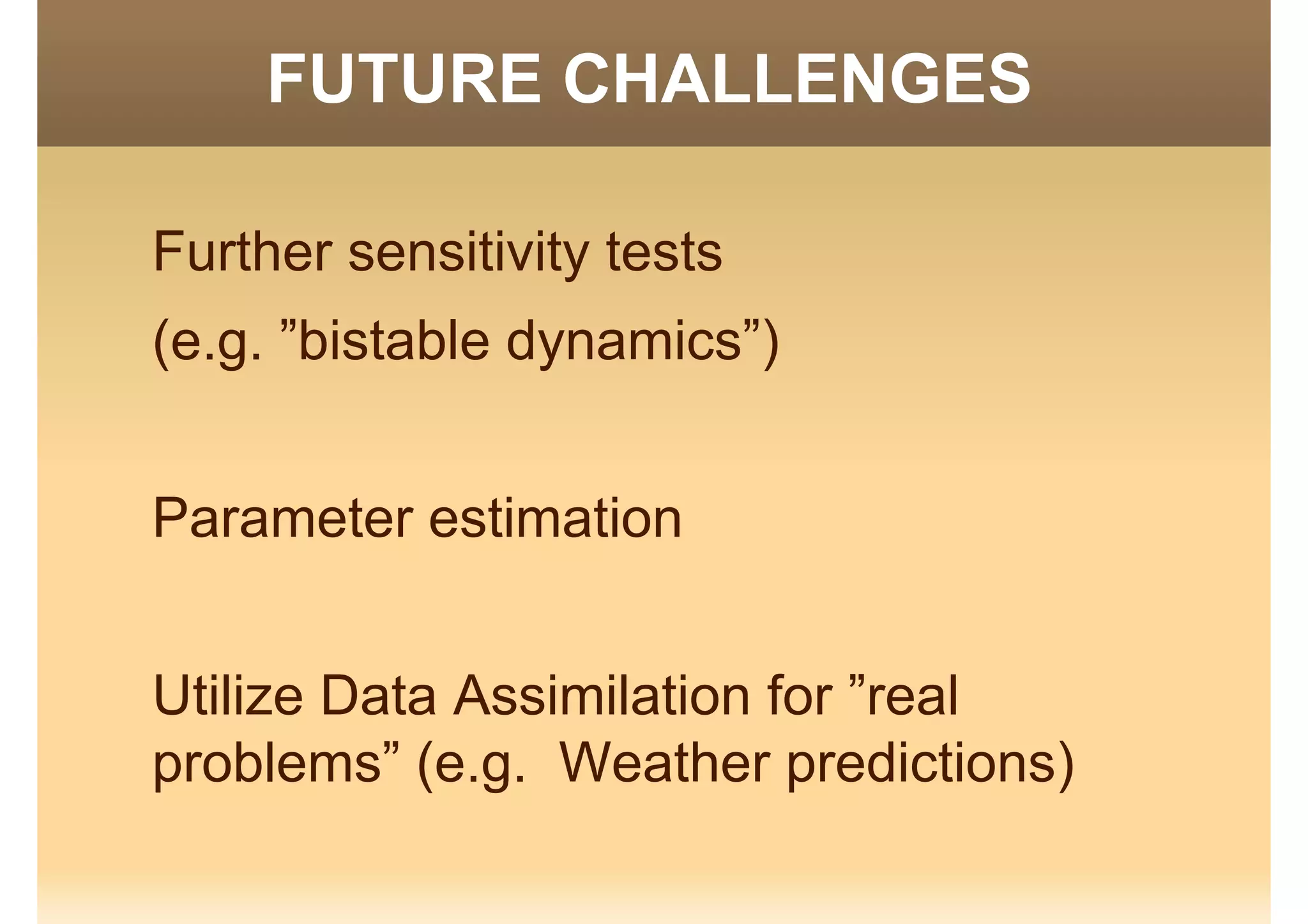 FUTURE CHALLENGESU U C G S
Further sensitivity tests
(e.g. ”bistable dynamics”)
Parameter estimationParameter estimation
Utilize Data Assimilation for ”real
problems” (e.g. Weather predictions)
 