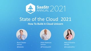 State of the Cloud 2021
How To Build A Cloud Unicorn
Byron Deeter
PARTNER
@bdeeter
Elliott Robinson
PARTNER
@TheValuesVC
Mary D’Onofrio
PARTNER
@mcadonofrio
 