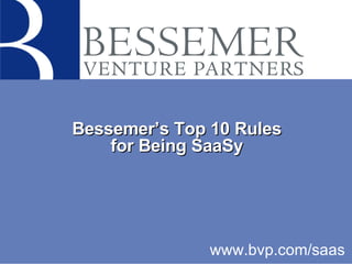 Bessemer’s Top 10 Rules for Being SaaSy www.bvp.com/saas 