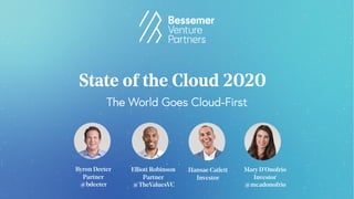 Elliott Robinson
Partner
@TheValuesVC
Byron Deeter
Partner
@bdeeter
State of the Cloud 2020
The World Goes Cloud-First
Hansae Catlett
Investor
Mary D’Onofrio
Investor
@mcadonofrio
 
