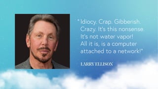 “ Idiocy. Crap. Gibberish.
Crazy. It’s this nonsense.
It’s not water vapor!
All it is, is a computer
attached to a network...