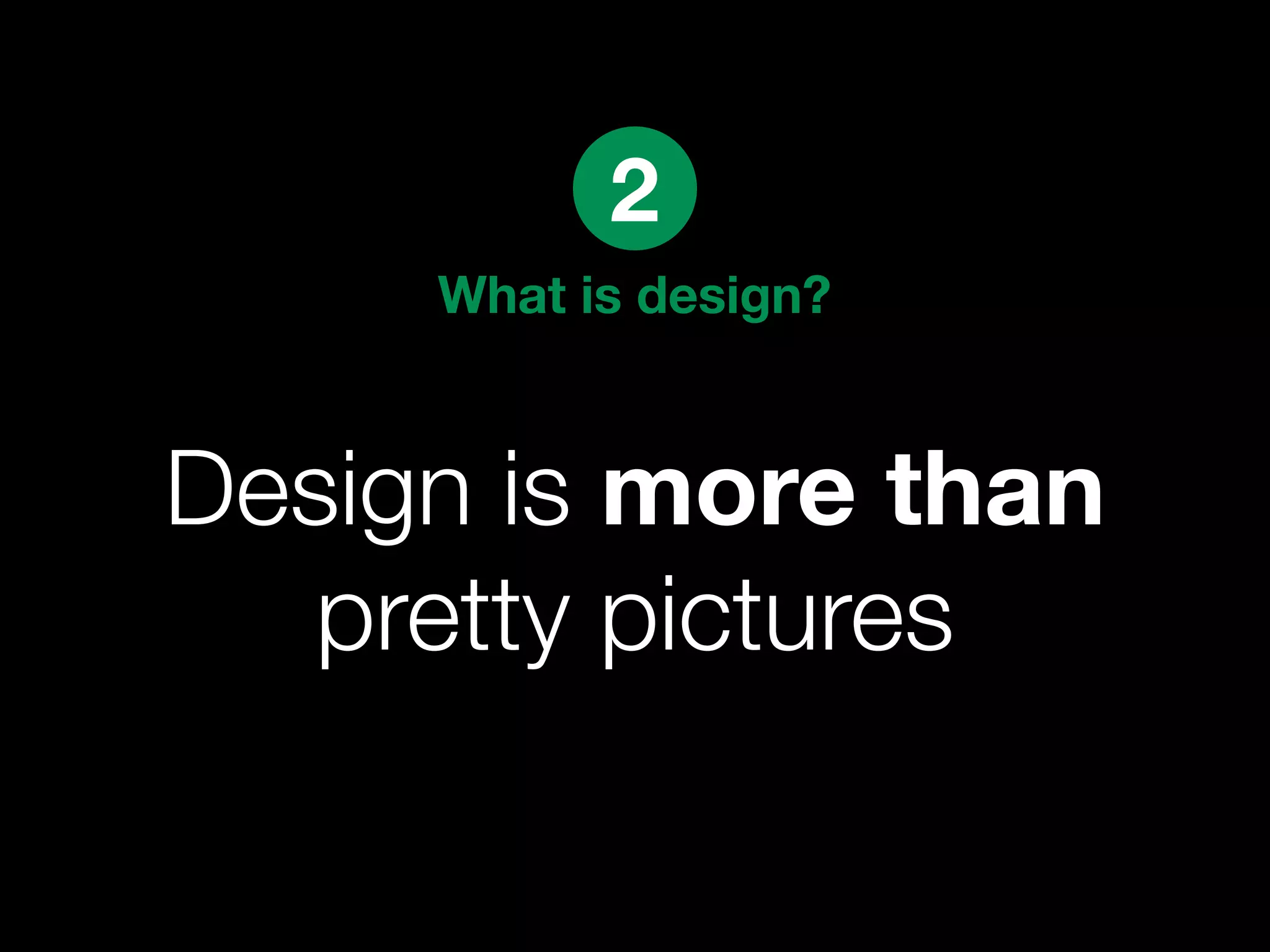 2
     What is design?



Design is more than
   pretty pictures
 