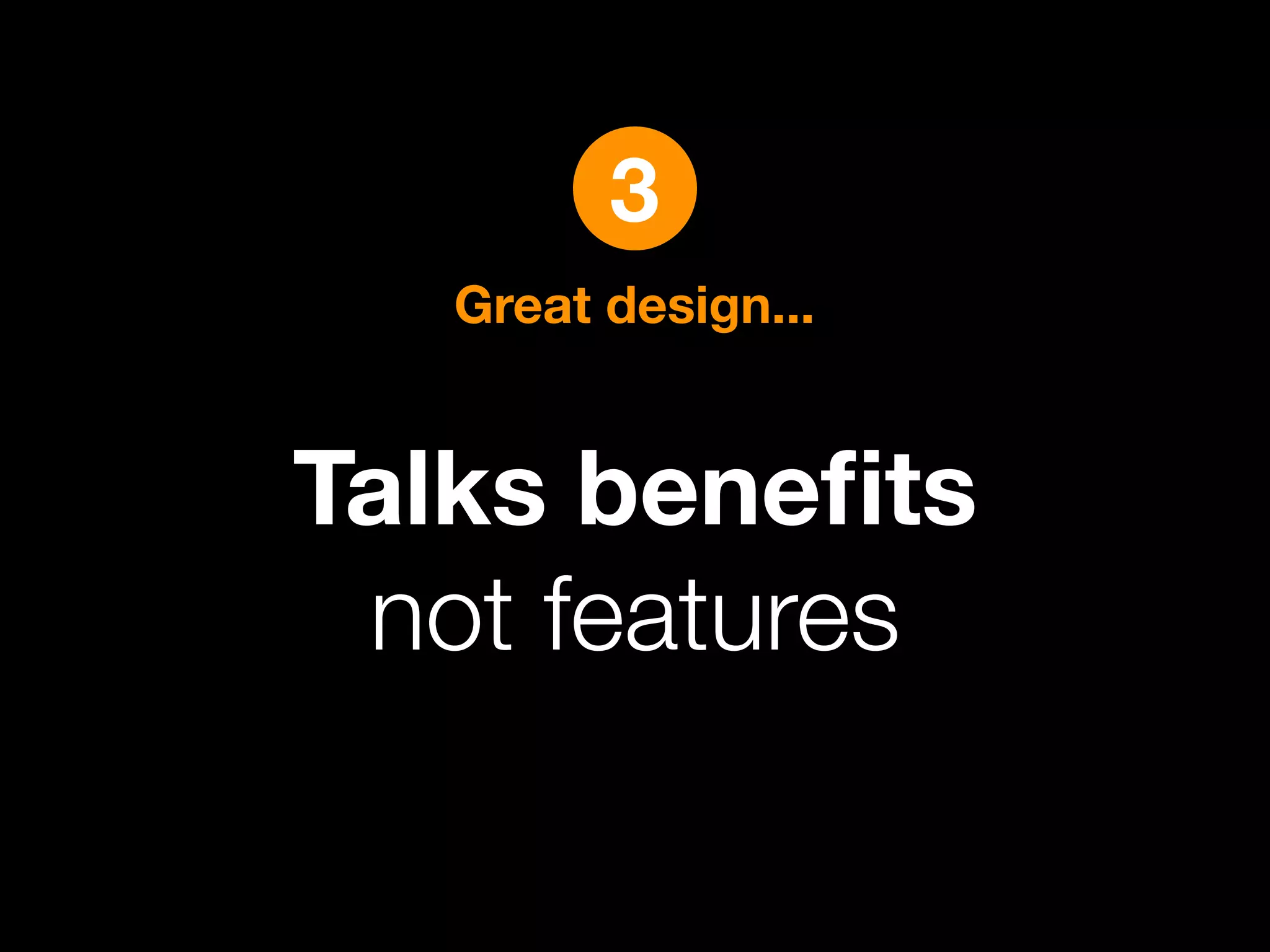 3
   Great design...


Talks beneﬁts
 not features
 