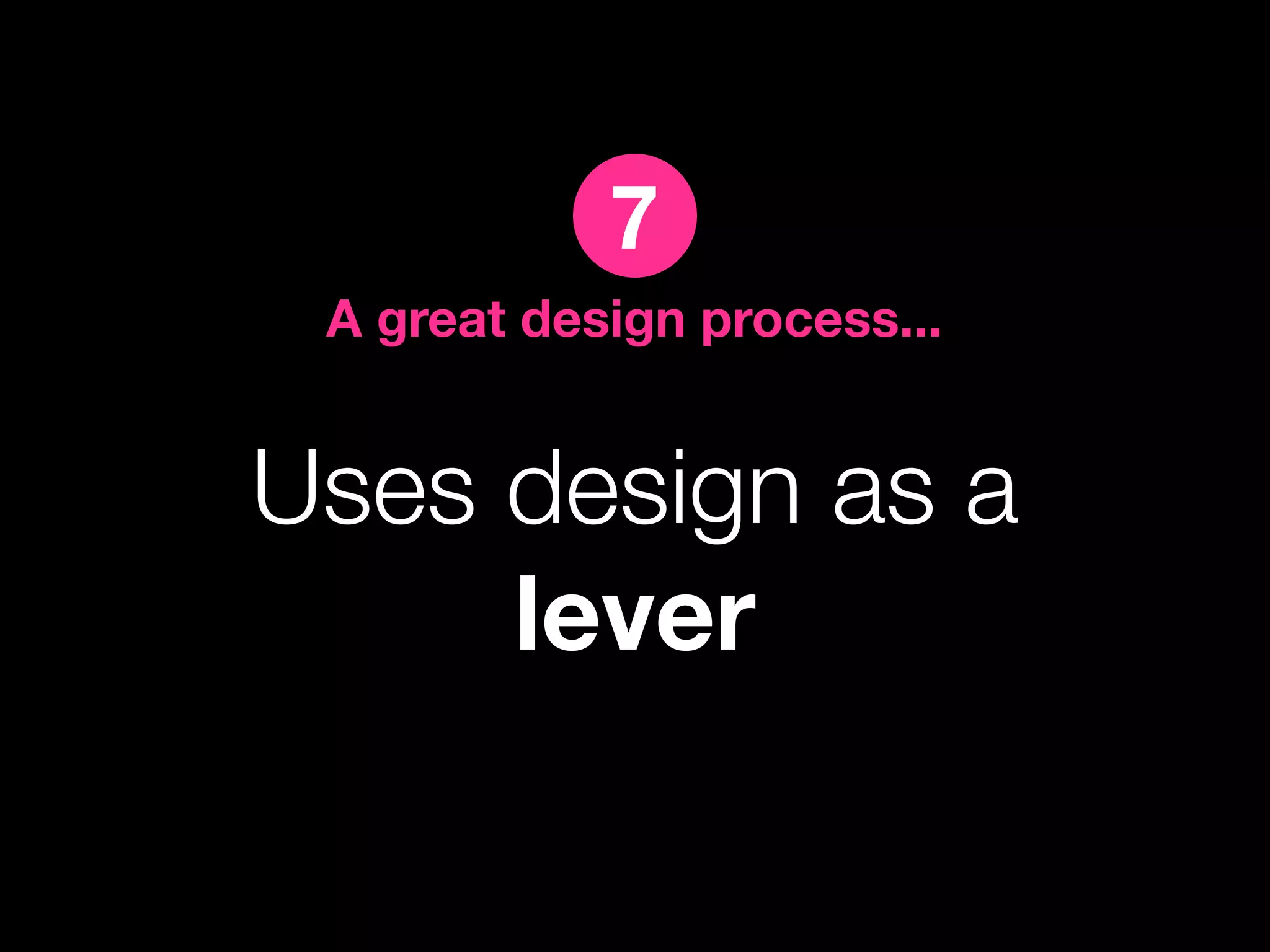 7
 A great design process...


Uses design as a
     lever
 