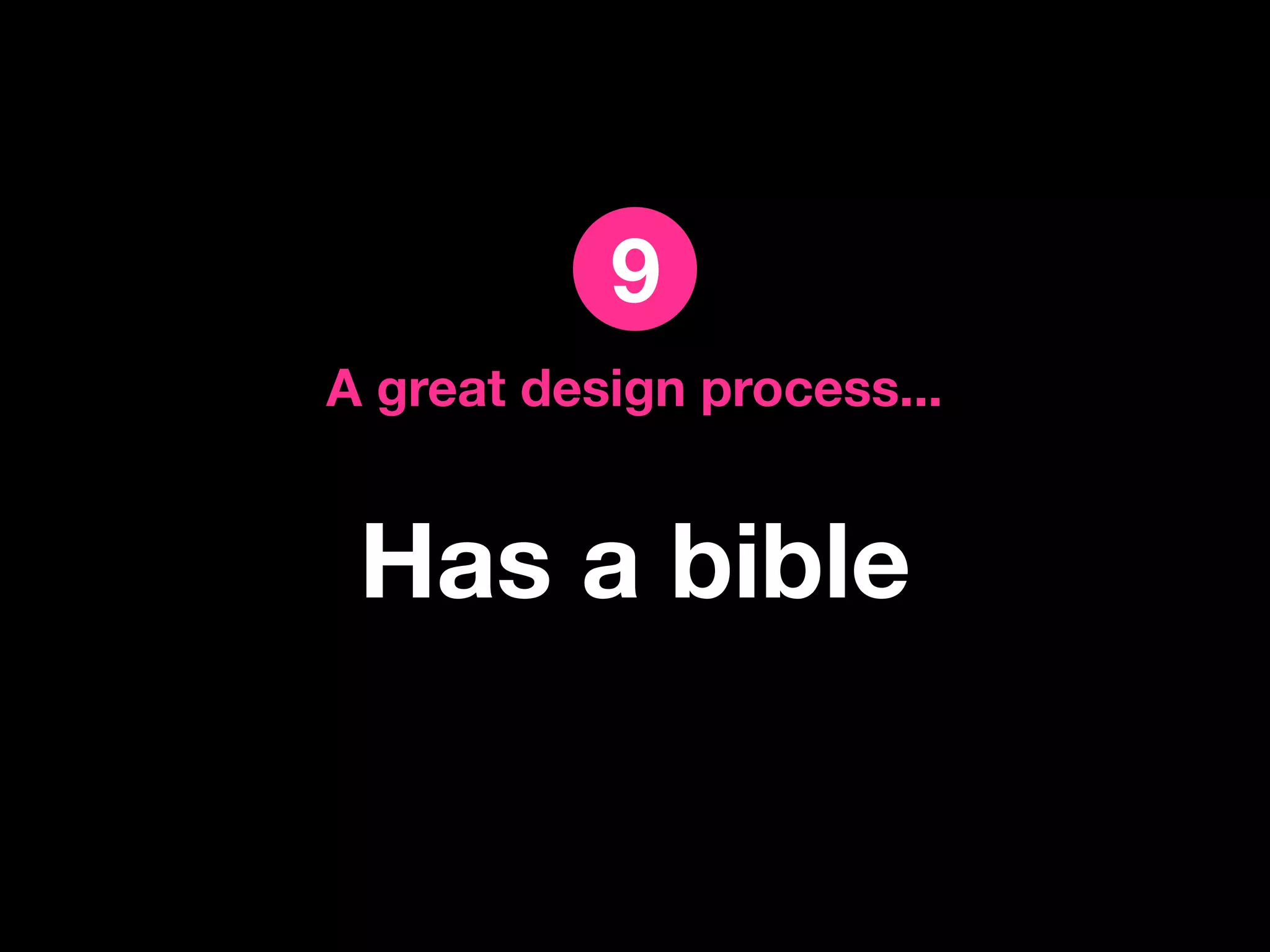 9
A great design process...


 Has a bible
 