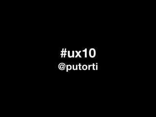#ux10
@putorti
 