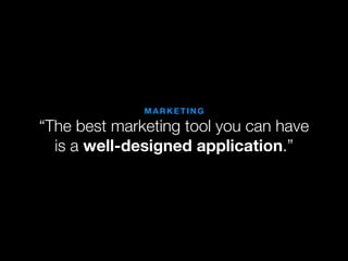 MARKETING

“The best marketing tool you can have
  is a well-designed application.”
 