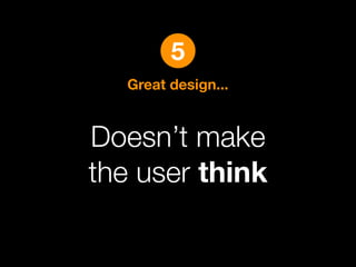5
   Great design...


Doesn’t make
the user think
 