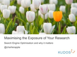 Maximising the Exposure of Your Research
Search Engine Optimisation and why it matters
@charlierapple
 