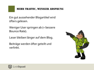 Mehr Traffic, Weniger Absprung 
Ein gut aussehender Blogartikel wird 
öfters gelesen. 
Weniger User springen ab (= bessere 
Bounce Rate). 
Leser bleiben länger auf dem Blog. 
Beiträge werden öfter geteilt und 
verlinkt. 
 