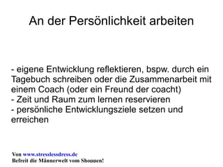An der Persönlichkeit arbeiten - eigene Entwicklung reflektieren, bspw. durch ein Tagebuch schreiben oder die Zusammenarbeit mit einem Coach (oder ein Freund der coacht) - Zeit und Raum zum lernen reservieren - persönliche Entwicklungsziele setzen und erreichen 