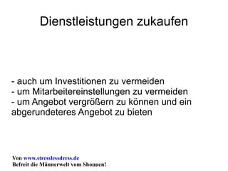 Dienstleistungen zukaufen - auch um Investitionen zu vermeiden - um Mitarbeitereinstellungen zu vermeiden - um Angebot vergrößern zu können und ein abgerundeteres Angebot zu bieten 