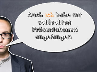 Es gibt zu viele schlechte und langweilige
                     Präsentationen
 