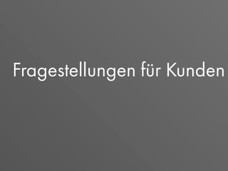 Fragestellungen für Kunden
 