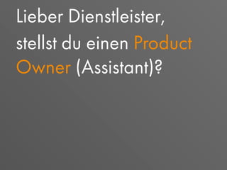 Lieber Dienstleister,
stellst du einen Product
Owner (Assistant)?
 