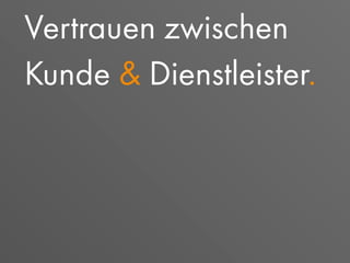 Vertrauen zwischen
Kunde & Dienstleister.
 