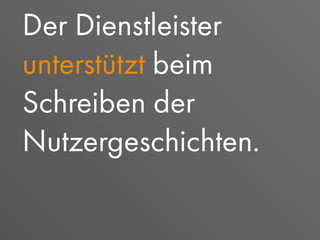 Der Dienstleister
unterstützt beim
Schreiben der
Nutzergeschichten.
 