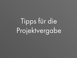 Tipps für die
Projektvergabe
 