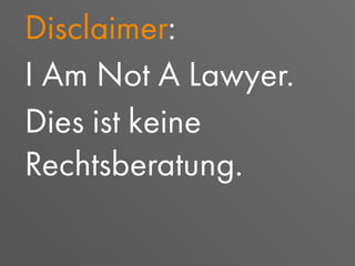 Disclaimer:
I Am Not A Lawyer.
Dies ist keine
Rechtsberatung.
 