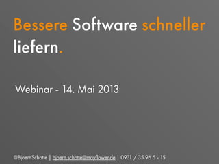 @BjoernSchotte | bjoern.schotte@mayﬂower.de | 0931 / 35 96 5 - 15
Bessere Software schneller
liefern.
Webinar - 14. Mai 2013
 