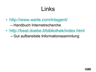 Links http://www.werle.com/intagent/ Handbuch Internetrecherche http://beat.doebe.li/bibliothek/index.html Gut aufbereitete Informationssammlung 