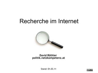 Recherche im Internet David Röthler  politik.netzkompetenz.at Stand:  01.03.11 