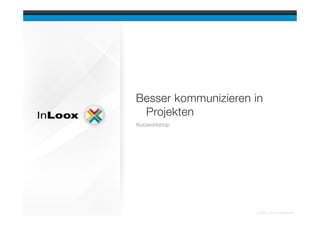 Besser kommunizieren in
 Projekten
Kurzworkshop




                     © 2001-2012 InLoox GmbH
 