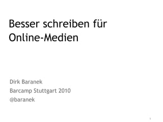 Besser schreiben für
Online-Medien


Dirk Baranek
Barcamp Stuttgart 2010
@baranek


                         1
 