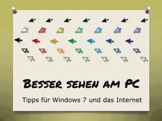 Besser sehen am PC
Tipps für Windows 7 und das Internet
 