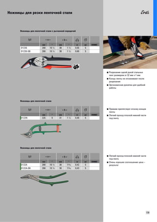 Ножницы для резки ленточной стали 
139 
■ Разрезание одной рукой стальных 
лент размером от 32 мм х 1 мм 
■ Концы ленты не отскакивают после 
разрезания 
■ Эргономичная рукоятка для удобной 
работы 
Ножницы для ленточной стали с рычажной передачей 
мм " мм " кг шт VD0002 
D123S 260 10 R 38 1 I 0,55 5 
D123S-SB 260 10 R 38 1 I 0,60 5 
■ Прижим препятствует отскоку концов 
ленты 
■ Легкий проход плоской нижней части 
под ленту 
Ножницы для ленточной стали 
мм " мм " кг шт VD0002 
D122N 225 9 31 1 R 0,40 5 
■ Легкий проход плоской нижней части 
под ленту 
■ Очень хорошее соотношение цена – 
результат 
Ножницы для ленточной стали 
мм " мм " кг шт VD0002 
D122A 260 10 R 30 1E 0,42 5 
D122A-SB 260 10 R 30 1E 0,43 5 
 