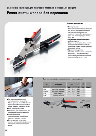 140 
Высечные ножницы для листового металла с отрезным резцом 
Режет листы железа без перекосов 
Основные преимущества: 
1 Режущая головка 
Режущая головка с открытой матрицей 
для лёгкого выхода металлического 
листа, с приспособлением для 
отрезания стружки. Без проблем режет 
даже самые малые радиусы миним. 
до 25 мм. 
2 Прозрачный защитный щиток для 
выброса стружки 
Защитный щиток для выброса стружки 
из прозрачной пластмассы отводит 
отрезанную стружку вперёд. Для более 
безопасной работы. 
3 Эргономичная рукоятка 
Защита от соскальзывания и покрытие 
из пластика с мягкой прокладкой 
обеспечивают удобное расположение 
эргономичной рукоятки в руке. 
■ Рез без перекоса в обычном 
листовом металле толщиной до 
1,2 мм при макс. усилии 400 N/мм2 и 
в нержавеющей стали толщиной до 
0,8 мм при макс. усилии 800 N/мм2 
■ Мин. радиус реза – 25 мм 
■ Аккуратный срез без заусенцев, без 
деформации поверхности металла 
■ С интегрированным 
приспособлением для отрезания 
стружки и защита от стружки 
■ Для начала реза внутри листа 
металла необходимо предварительно 
просверлить отверстие диаметром 
8,5 мм 
Высечные ножницы для листового металла с отрезным резцом 
Исполнение 
мм " кг шт VD0002 
D24 высечные ножницы 265 10 I 0,48 5 
D24-SB высечные ножницы 265 10 I 0,48 5 
D241 запасной нож - - 0,02 1 
D242 запасная матрица - - 0,03 1 
D 24 
D 241 
D 242 
 