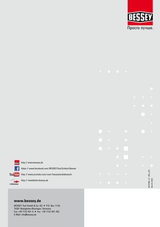Просто лучше. http: ⁄ ⁄ www.bessey.de 
https: ⁄ ⁄ www.facebook.com/BESSEY.Tool.Einfach.Besser 
http: ⁄ ⁄ www.youtube.com/user/besseytoolsdeutsch 
http: ⁄ ⁄ newsletter.bessey.de 
www.bessey.de 
BESSEY Tool GmbH & Co. KG  P.O. Box 11 54 
74301 Bietigheim-Bissingen, Germany 
Fon +49 7142 401-0  Fax +49 7142 401-452 
E-Mail: info@bessey.de 
E-Newsletter 
30 07408 „h1“ [RU_oPr] 
WA 01/2013 
