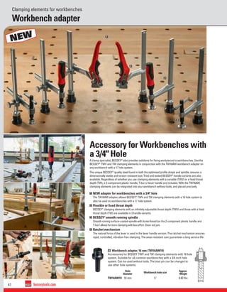 41 besseytools.com
Ø 16
Ø 3/4“
NEW
NOUVEAU
1
2
3
4
Hole
Diameter
Workbench hole size
Approx.
Weight
TW16AW19 16 mm 3
⁄4" 0.82 lbs
Workbench adapter
Clamping elements for workbenches
A Workbench adapter, 16 mm (TW16AW19)
Accessories for BESSEY TWV and TW clamping elements with 16 hole
system. Suitable for all common workbenches with a 3/4 inch hole
system. Can be used without tools. The stud pin can be changed to
use other hole systems.
Accessory for Workbenches with
a 3/4" Hole
A clamp specialist, BESSEY®
also provides solutions for ﬁxing workpieces to workbenches. Use the
BESSEY®
TWV and TW clamping elements in conjunction with the TW16AW workbench adapter on
any workbench with a 3
⁄4" hole system.
The unique BESSEY®
quality steel found in both the optimised proﬁle shape and spindle, ensures a
dimensionally stable and torsion-resistant tool. Tried and tested BESSEY®
handle variants are also
available. Regardless of whether you use clamping elements with a variable (TWV) or a ﬁxed throat
depth (TW), a 2-component plastic handle, T-bar or lever handle are included. With the TW16AW,
clamping elements can be integrated into your workbench without tools, and placed precisely.
1 NEW adapter for workbenches with a 3/4" hole
The TW16AW adapter allows BESSEY®
TWV and TW clamping elements with a 16 hole system to
also be used on workbenches with a 3
⁄4" hole system.
2 Flexible or ﬁxed throat depth
BESSEY®
clamping elements with an inﬁnitely adjustable throat depth (TWV) and those with a ﬁxed
throat depth (TW) are available in 3 handle variants.
3 BESSEY®
smooth running spindle
Smoothrunningsurface-coated-spindlewithAcmethread(on the 2-component plastic handle and
T-bar) allowsformoreclampingwithlesseffort. Does not jam.
4 Ratchet mechanism
The natural force of the lever is used in the lever handle version. The ratchet mechanism ensures
rapid, controlled, vibration-free clamping. The wear-resistant cam guarantees a long service life.
NEW
 