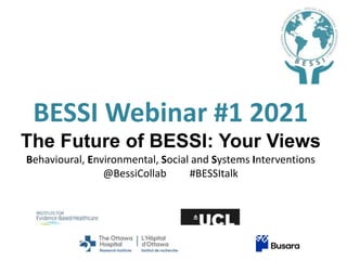 BESSI Webinar #1 2021
The Future of BESSI: Your Views
Behavioural, Environmental, Social and Systems Interventions
@BessiCollab #BESSItalk
 