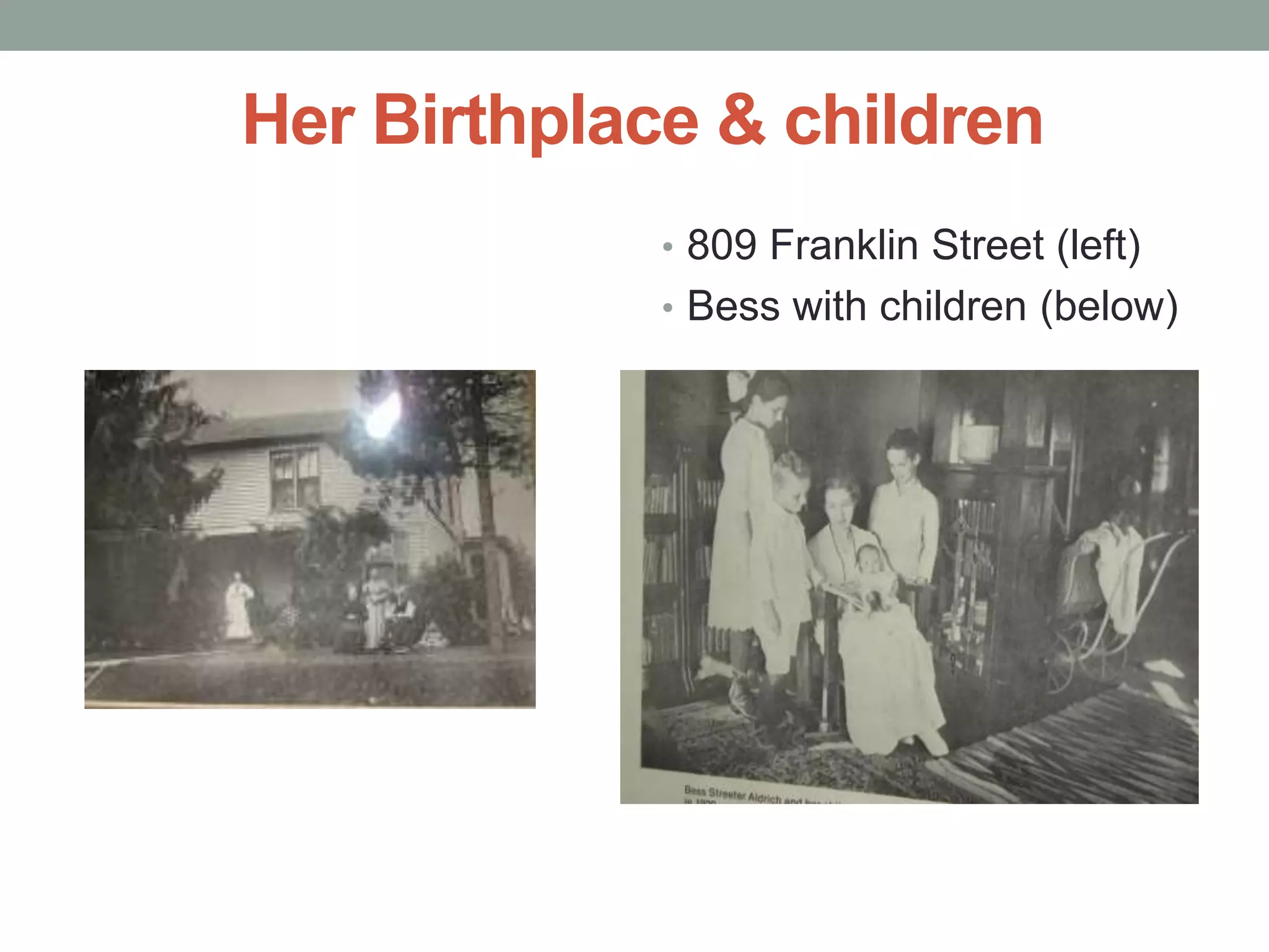 Her Birthplace & children
• 809 Franklin Street (left)
• Bess with children (below)
 