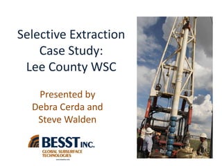 Selective Extraction
Case Study:
Lee County WSC
Presented by
Debra Cerda and
Steve Walden

 