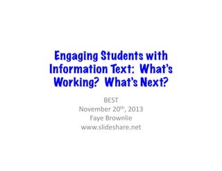 Engaging Students with
Information Text: What’s
Working? What’s Next?
BEST	
  
November	
  20th,	
  2013	
  
Faye	
  Brownlie	
  
www.slideshare.net	
  

 
