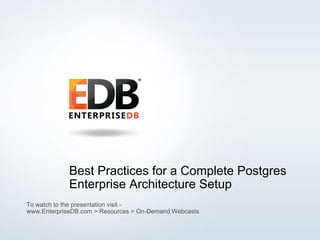 © 2015 EnterpriseDB Corporation. All rights reserved. 1
Best Practices for a Complete Postgres
Enterprise Architecture Setup
To watch to the presentation visit -
www.EnterpriseDB.com > Resources > On-Demand Webcasts
 