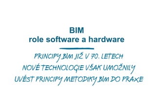 SOFTWARE
NEUSTÁLÝ VÝVOJ BIM NÁSTROJÙ
RÙZNÁ INTERPRETACE INFORMACÍ Z bim MODELU
NEEXISTUJE JEDINÝ SW VHODNÝ PRO V ECHNY

 