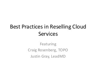 Best Practices in Reselling Cloud
Services
Featuring
Craig Rosenberg, TOPO
Justin Gray, LeadMD
 
