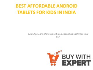 BEST AFFORDABLE ANDROID
TABLETS FOR KIDS IN INDIA
Click if you are planning to buy a Education tablet for your
Kid.
 