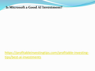 https://profitableinvestingtips.com/profitable-investing-
tips/best-ai-investments
Is Microsoft a Good AI Investment?
 