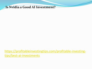 https://profitableinvestingtips.com/profitable-investing-
tips/best-ai-investments
Is Nvidia a Good AI Investment?
 