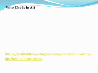 https://profitableinvestingtips.com/profitable-investing-
tips/best-ai-investments
Who Else Is in AI?
 