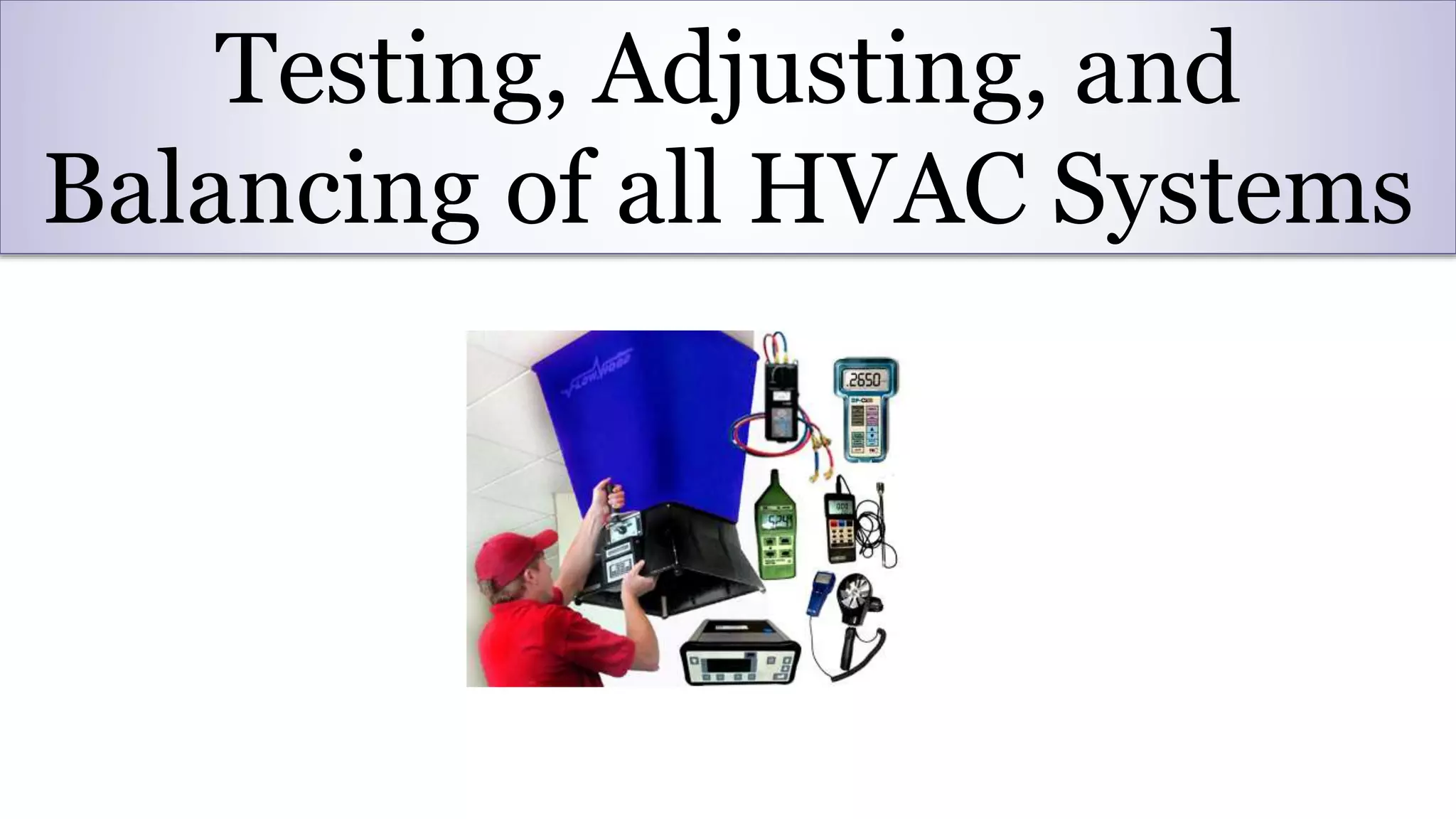 Testing, Adjusting, and Balancing of all HVAC Systems PPT