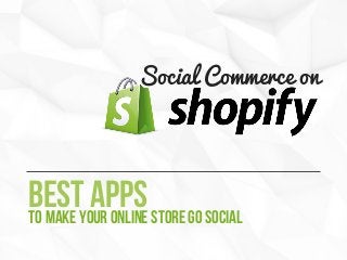 Social Commerce on

Bestyour online store go social
apps
to make

 