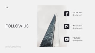 FOLLOW US
@reallygreatsite
YOUTUBE
@reallygreatsite
INSTAGRAM
@reallygreatsite
FACEBOOK
ARCHITECTURE PRESENTATION
10
 