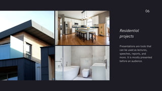Residential
projects
Presentations are tools that
can be used as lectures,
speeches, reports, and
more. It is mostly presented
before an audience.
06
 